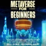 Metaverse for Beginners An Ideal Guide for Beginners to Understanding and Invest in the Metaverse: NFT Non-Fungible Token, Virtual Land, Real Estate, Defi, Blockchain Gaming and Web 3.0, Darell Freeman