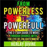 From Powerless to Powerful The 21 day guide to move through divorce with the eye of enlightenment, Herlay Divine