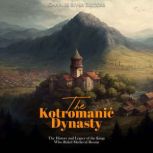 The Kotromani? Dynasty: The History and Legacy of the Kings Who Ruled Medieval Bosnia, Charles River Editors