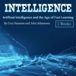 Intelligence Artificial Intelligence and the Age of Fast Learning, John Adamssen
