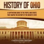 History of Ohio: A Captivating Guide to the People and Events That Shaped the History of the Buckeye State, Captivating History