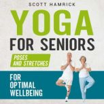Yoga for Seniors: Poses and Stretches for Optimal Wellbeing, Scott Hamrick
