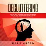 Decluttering Declutter your Mind, Relieve Anxiety, Simplifying your Life and live Happier with Stress Free , Using Techniques of the Power of Less & Habit (Minimalism,Essentialism), Mark creed
