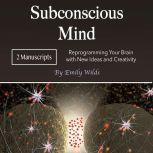 Subconscious Mind Reprogramming Your Brain with New Ideas and Creativity