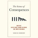The Science of Consequences How They Affect Genes, Change the Brain, and Impact Our World, Susan M. Schneider