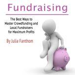 Fundraising The Best Ways to Master Crowdfunding and Local Fundraisers for Maximum Profits