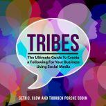  Tribes: The Ultimate Guide To Create a Following For Your Business Using Social Media, Seth C. Clow and Thorben Porche Godin