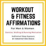 Workout & Fitness Affirmations  for Men & Women Exercise, Walking & Running Motivation. Subliminal Sleep Hypnosis., Innofinitimo Media