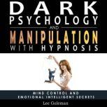 Dark Psychology and Manipulation with Hypnosis Mind Control and Emotional Intelligence Secrets. Art of Persuasion, Emotional Influence, NLP and Body Language to Win People with Subliminal Manipulation, Lee Goleman