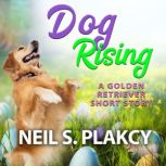 Dog Rising A Golden Retriever Short Mystery, Neil S. Plakcy