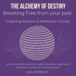 The alchemy of Destiny Breaking Free from your past Coaching Sessions & Meditation Course free from the cycle, subconscious breakthrough, leave toxic relationships, ties & patterns, live best life
