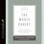 The Whole Christ: Legalism, Antinomianism, and Gospel Assurance-Why the Marrow Controversy Still Matters, Sinclair B. Ferguson