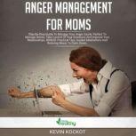 Anger Mananagement For Moms Step-by-Step Guide To Manage Your Anger Easily. Perfect To Manage Stress, Take Control Of Your Emotions And Improve Your Relationships. BONUS: Practical Tips, Guided Meditations And Relaxing Music To Calm Down.