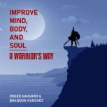 Improve Mind, Body, And Soul A Warrior's Way, Roger Navarro