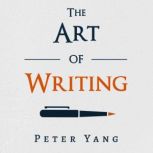 The Art of Writing Four Principles for Great Writing that Everyone Needs to Know, Peter Yang