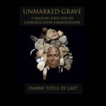Unmarked Grave A Walking Song for my Cherokee Great-Grandmother, Dianne Tittle de Laet