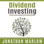 Dividend Investing A Simple, Concise & Complete Guide to Dividend Investing, Jonathan Marlow
