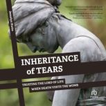 Inheritance of Tears Trusting the Lord of Life When Death Visits the Womb, Jessalyn Hutto