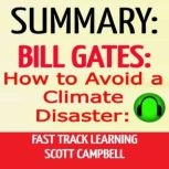 Summary: Bill Gates: How to Avoid a Climate Disaster: Fast Track Learning The Solutions We Have and the Breakthroughs We Need, Scott Campbell