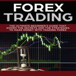 Forex Trading The Ultimate Beginners Guide That Shows the Secrets and the Strategies to Make Money with Trading Forex, Branden Turner