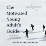 The Motivated Young Adult's Guide to Career Success and Adulthood Proven Tips for Becoming a Mature Adult, Starting a Rewarding Career and Finding Life Balance, Bukky Ekine-Ogunlana