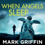 When Angels Sleep A heart-racing, twisty serial killer thriller, Mark Griffin