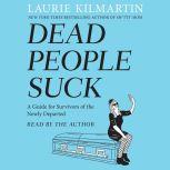 Dead People Suck A Guide for Survivors of the Newly Departed, Laurie Kilmartin