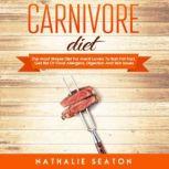 Carnivore Diet: The Most Simple Diet For Meat Lovers To Burn Fat Fast, Get Rid Of Food Allergens, Digestion And Skin Issues, Nathalie Seaton