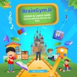 BrainGymJr : Listen and Learn with Conversational Stories for Kids (6-7 years) A collection of five short conversational Audio Stories for children aged 6-7 years, BrainGymJr