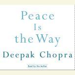 Peace Is the Way Bringing War and Violence to an End, Deepak Chopra, M.D.