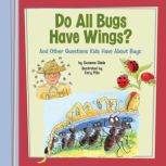 Do All Bugs Have Wings? And Other Questions Kids Have About Bugs, Suzanne Slade