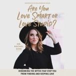 Are You Love Smart or Love Stupid?, Dr. Rachel Sims