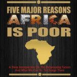 Five Major Reasons Africa is Poor A Deep Introspection on the Perpetuating Factors and what we can do to Change Them, Rev Walter Mwambazi