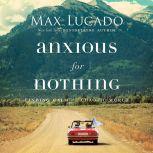 Anxious for Nothing Finding Calm in a Chaotic World, Max Lucado