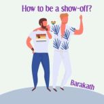How to be a show-off?, Barakath
