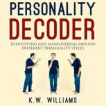 Personality Decoder Identifying And Maneuvering Around Different Personality Styles, K.W. Williams