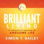 Brilliant Living 21 Insights to Creating an Awesome Life, Simon T Bailey