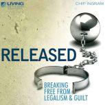 Released Breaking Free from Legalism and Guilt, Chip Ingram