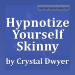 Hypnotize Yourself Skinny Shift your mind to stay fit, slim and healthy, Crystal Dwyer