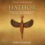 Hathor: The History of the Ancient Egyptian Sky Goddess and Symbolic Mother of the Pharaohs, Markus Carabas