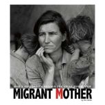 Migrant Mother How a Photograph Defined the Great Depression
