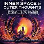 Inner Space and Outer Thoughts Speculative Fiction From Caltech and JPL Authors, S. B. Divya