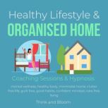 Healthy Lifestyle & Organised Home Coaching Sessions & Hypnosis mental wellness, healthy body, minimalist home, clutter free life, guilt free, good habits, confident mindset, care-free living