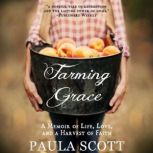 Farming Grace A Memoir of Life, Love, and a Harvest of Faith, Paula Scott