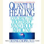 Quantum Healing Exploring the Frontiers of Mind/Body Medicine, Deepak Chopra, M.D.