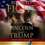 Born to Fight : Lincoln and Trump, Gretchen Wollert