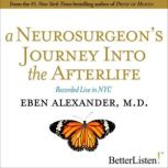 A Neurosurgeon's Journey to the Afterlife Recorded Live in NYC, Eben Alexander