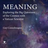 Meaning: Exploring the Big Questions of the Cosmos with a Vatican Scientist, Guy Consolmagno