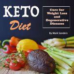Keto Diet: Cure for Weight Loss and Degenerative Diseases, Mark Sanders