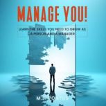 Manage You! Learn the Skills You Need to Grow as a Person and a Manager, M. J. Pontus